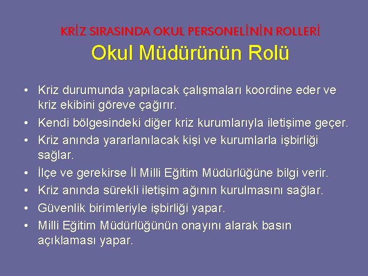 KRİZ SIRASINDA OKUL PERSONELİNİN ROLLERİ Okul Müdürünün Rolü • Kriz durumunda yapılacak çalışmaları koordine KRİZ SIRASINDA OKUL PERSONELİNİN ROLLERİ Okul Müdürünün Rolü • Kriz durumunda yapılacak çalışmaları koordine