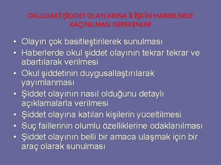 OKULDAKİ ŞİDDET OLAYLARINA İLİŞKİN HABERLERDE KAÇINILMASI GEREKENLER • Olayın çok basitleştirilerek sunulması • Haberlerde OKULDAKİ ŞİDDET OLAYLARINA İLİŞKİN HABERLERDE KAÇINILMASI GEREKENLER • Olayın çok basitleştirilerek sunulması • Haberlerde