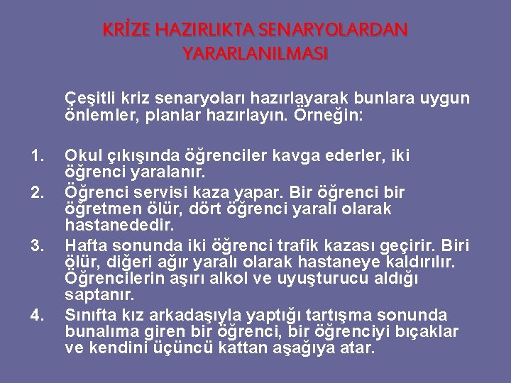 KRİZE HAZIRLIKTA SENARYOLARDAN YARARLANILMASI Çeşitli kriz senaryoları hazırlayarak bunlara uygun önlemler, planlar hazırlayın. Örneğin: KRİZE HAZIRLIKTA SENARYOLARDAN YARARLANILMASI Çeşitli kriz senaryoları hazırlayarak bunlara uygun önlemler, planlar hazırlayın. Örneğin: