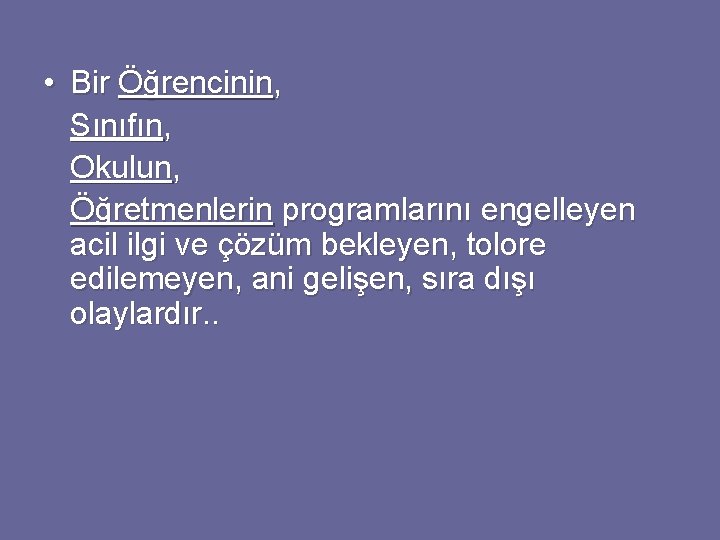 • Bir Öğrencinin, Sınıfın, Okulun, Öğretmenlerin programlarını engelleyen acil ilgi ve çözüm bekleyen, • Bir Öğrencinin, Sınıfın, Okulun, Öğretmenlerin programlarını engelleyen acil ilgi ve çözüm bekleyen,