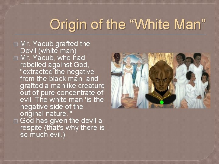 Origin of the “White Man” Mr. Yacub grafted the Devil (white man) � Mr.