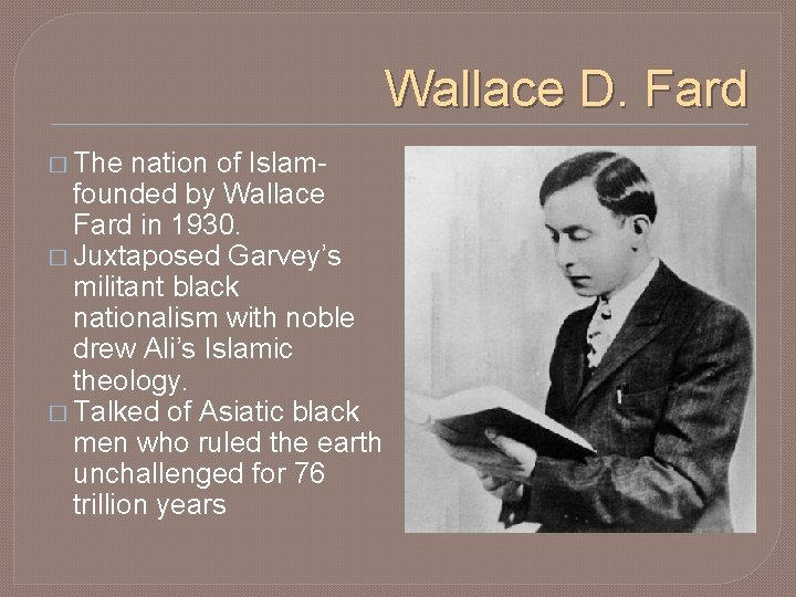 Wallace D. Fard � The nation of Islam- founded by Wallace Fard in 1930.