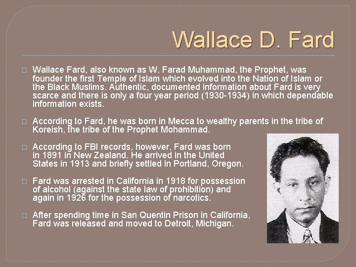 Wallace D. Fard � Wallace Fard, also known as W. Farad Muhammad, the Prophet,