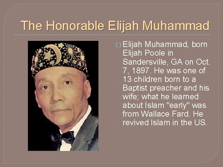 The Honorable Elijah Muhammad � Elijah Muhammad, born Elijah Poole in Sandersville, GA on