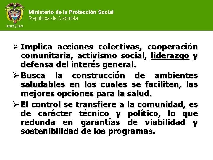 Ministerio de la Protección Social República de Colombia Ø Implica acciones colectivas, cooperación comunitaria,