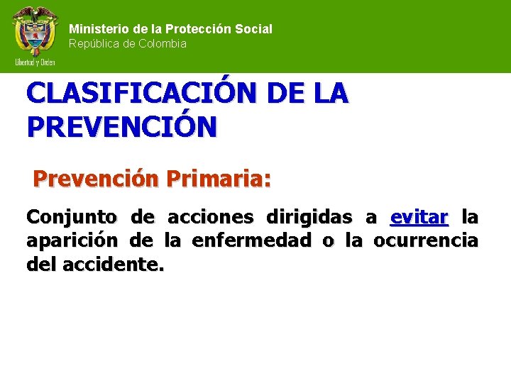 Ministerio de la Protección Social República de Colombia CLASIFICACIÓN DE LA PREVENCIÓN Prevención Primaria: