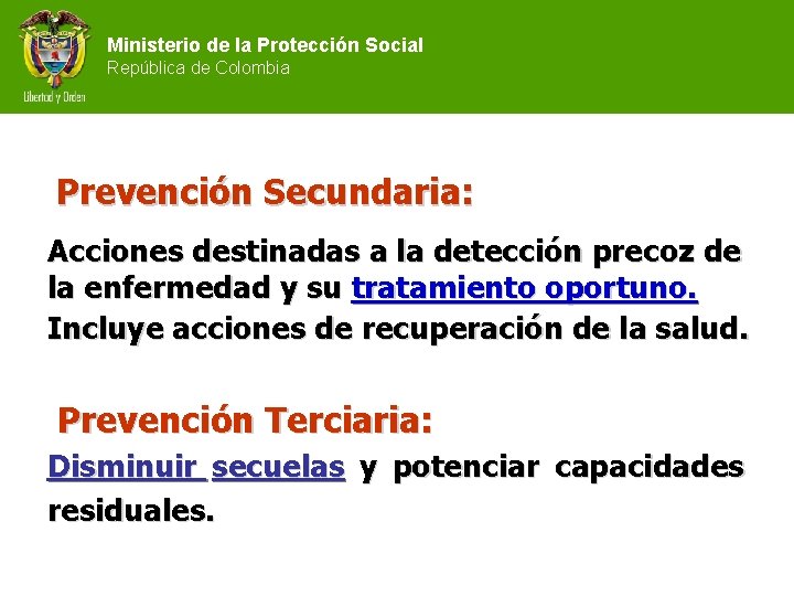 Ministerio de la Protección Social República de Colombia Prevención Secundaria: Acciones destinadas a la