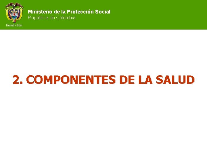 Ministerio de la Protección Social República de Colombia 2. COMPONENTES DE LA SALUD 