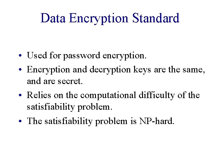 Data Encryption Standard • Used for password encryption. • Encryption and decryption keys are