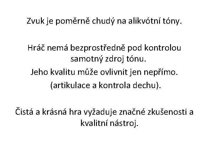 Zvuk je poměrně chudý na alikvótní tóny. Hráč nemá bezprostředně pod kontrolou samotný zdroj