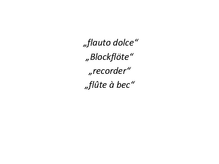  „flauto dolce“ „Blockflöte“ „recorder“ „flûte à bec“ 