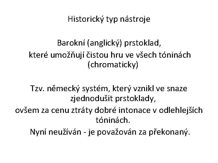 Historický typ nástroje Barokní (anglický) prstoklad, které umožňují čistou hru ve všech tóninách (chromaticky)