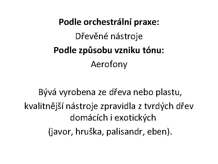 Podle orchestrální praxe: Dřevěné nástroje Podle způsobu vzniku tónu: Aerofony Bývá vyrobena ze dřeva
