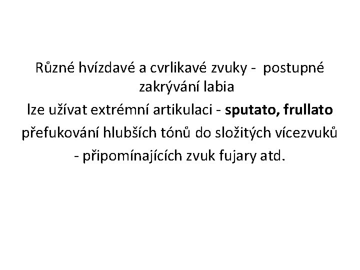 Různé hvízdavé a cvrlikavé zvuky - postupné zakrývání labia lze užívat extrémní artikulaci -