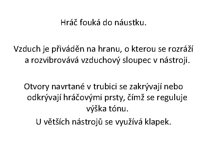 Hráč fouká do náustku. Vzduch je přiváděn na hranu, o kterou se rozráží a