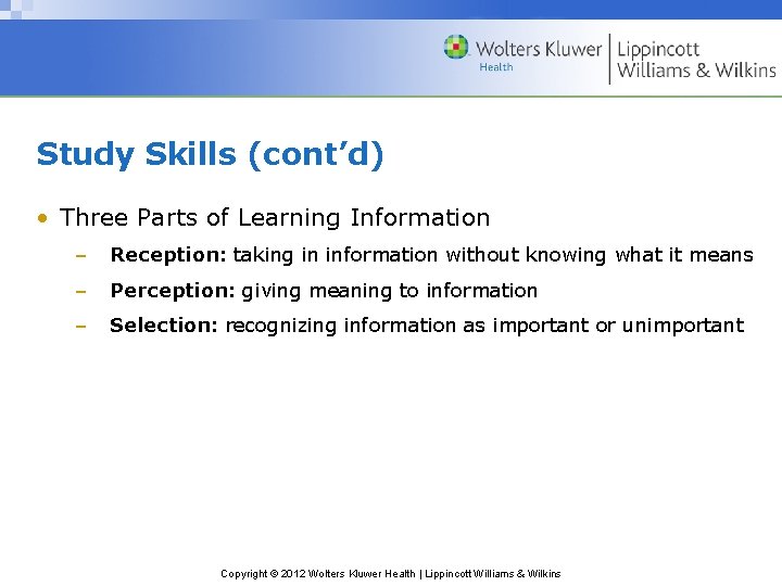 Study Skills (cont’d) • Three Parts of Learning Information – Reception: taking in information