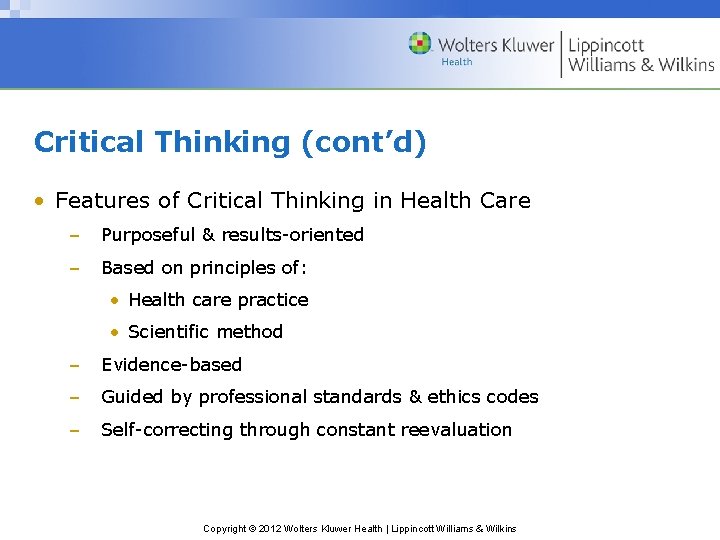 Critical Thinking (cont’d) • Features of Critical Thinking in Health Care – Purposeful &