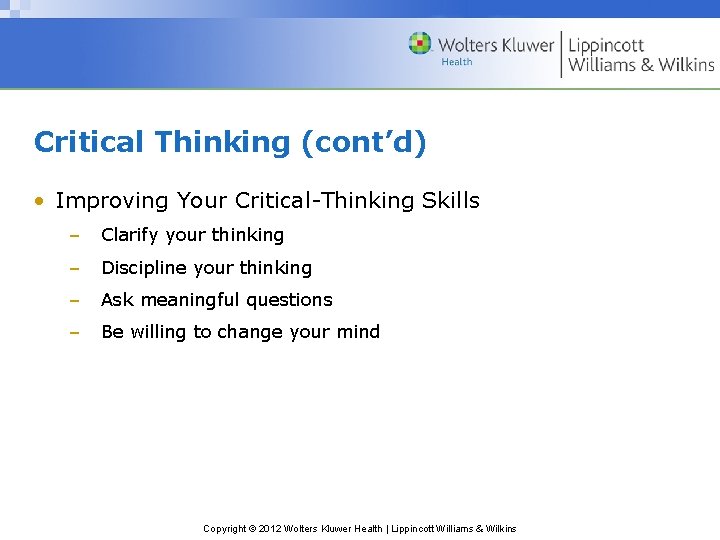 Critical Thinking (cont’d) • Improving Your Critical-Thinking Skills – Clarify your thinking – Discipline
