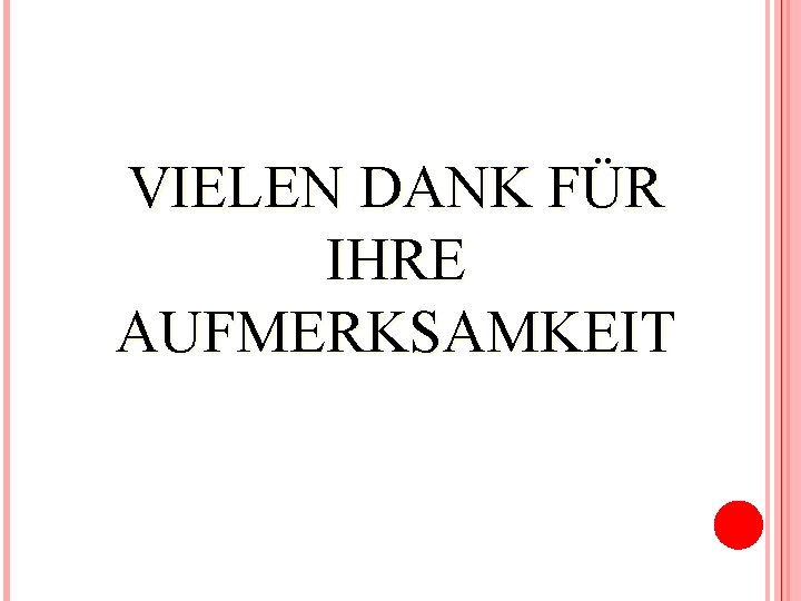 VIELEN DANK FÜR IHRE AUFMERKSAMKEIT 
