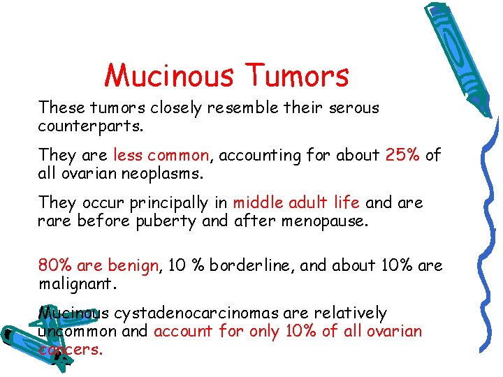 Mucinous Tumors These tumors closely resemble their serous counterparts. They are less common, accounting