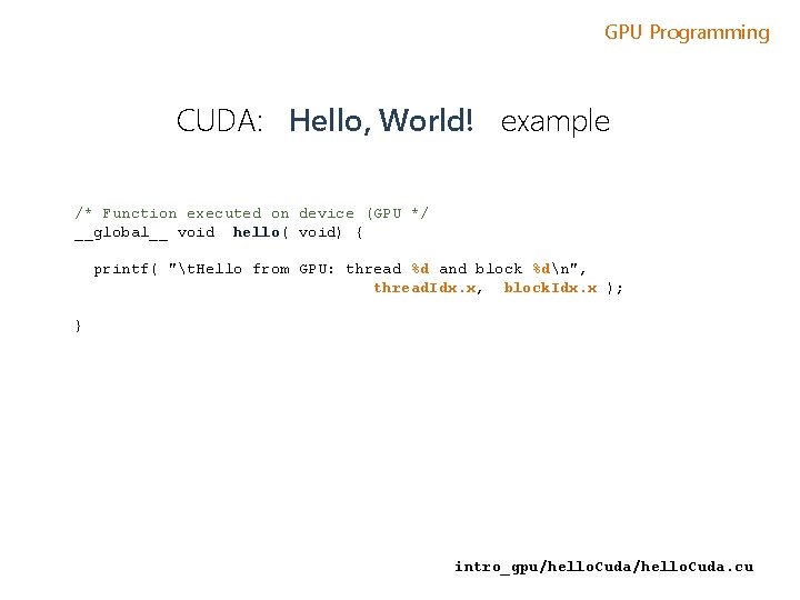 GPU Programming CUDA: Hello, World! example /* Function executed on device (GPU */ __global__ GPU Programming CUDA: Hello, World! example /* Function executed on device (GPU */ __global__