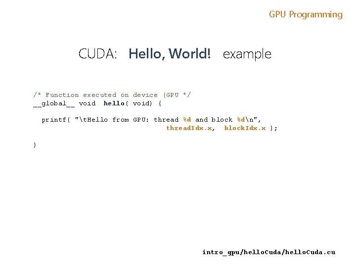 GPU Programming CUDA: Hello, World! example /* Function executed on device (GPU */ __global__