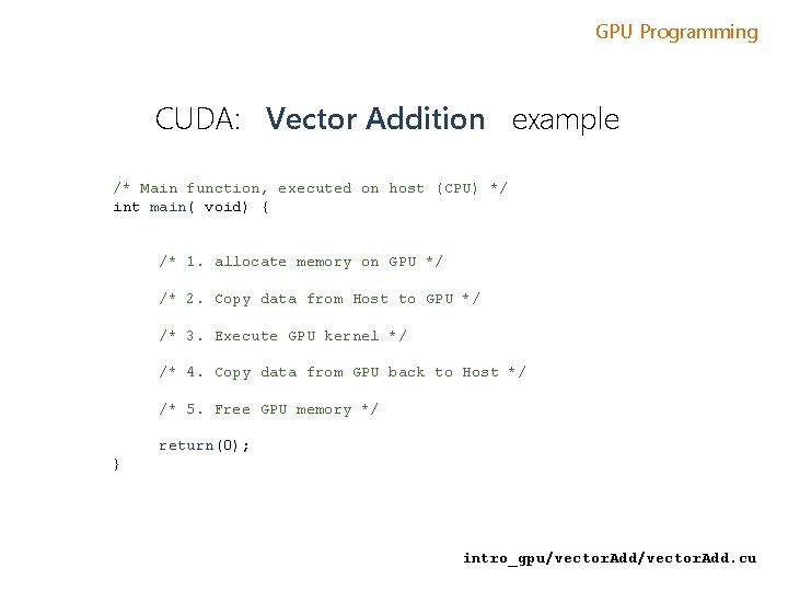 GPU Programming CUDA: Vector Addition example /* Main function, executed on host (CPU) */ GPU Programming CUDA: Vector Addition example /* Main function, executed on host (CPU) */