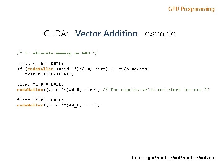 GPU Programming CUDA: Vector Addition example /* 1. allocate memory on GPU */ float GPU Programming CUDA: Vector Addition example /* 1. allocate memory on GPU */ float