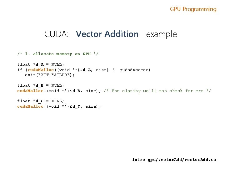 GPU Programming CUDA: Vector Addition example /* 1. allocate memory on GPU */ float