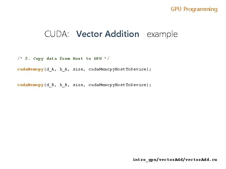 GPU Programming CUDA: Vector Addition example /* 2. Copy data from Host to GPU GPU Programming CUDA: Vector Addition example /* 2. Copy data from Host to GPU