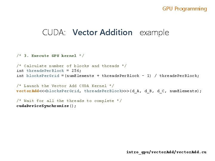 GPU Programming CUDA: Vector Addition example /* 3. Execute GPU kernel */ /* Calculate