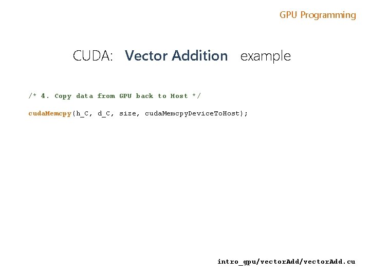 GPU Programming CUDA: Vector Addition example /* 4. Copy data from GPU back to GPU Programming CUDA: Vector Addition example /* 4. Copy data from GPU back to