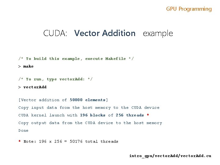 GPU Programming CUDA: Vector Addition example /* To build this example, execute Makefile */ GPU Programming CUDA: Vector Addition example /* To build this example, execute Makefile */