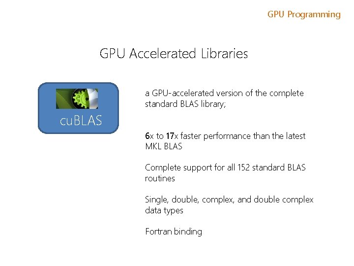 GPU Programming GPU Accelerated Libraries a GPU-accelerated version of the complete standard BLAS library;