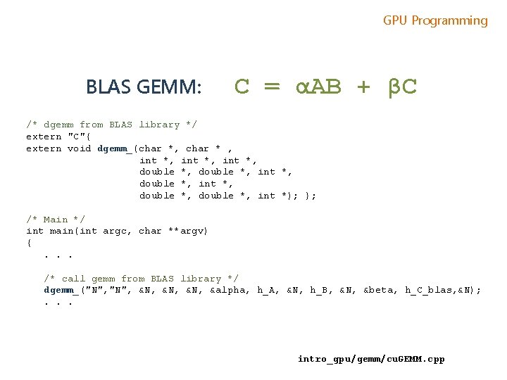 GPU Programming BLAS GEMM: C = αAB + βC /* dgemm from BLAS library