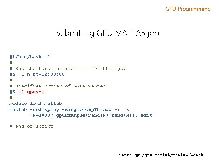 GPU Programming Submitting GPU MATLAB job #!/bin/bash -l # # Set the hard runtimelimit