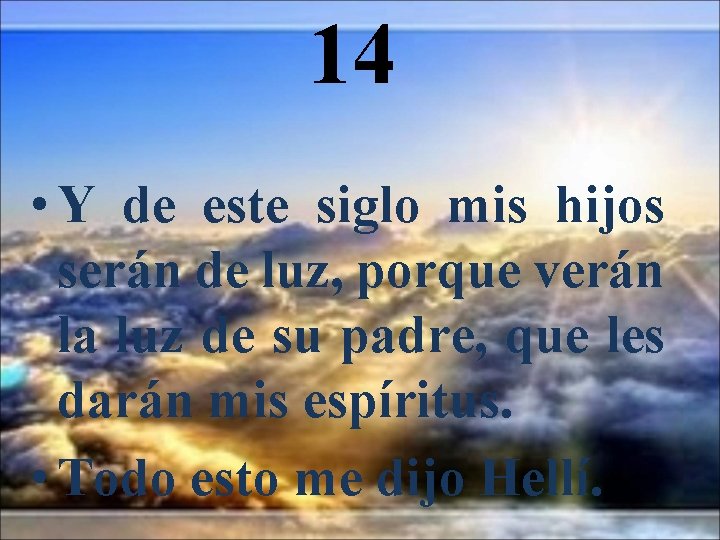 14 • Y de este siglo mis hijos serán de luz, porque verán la
