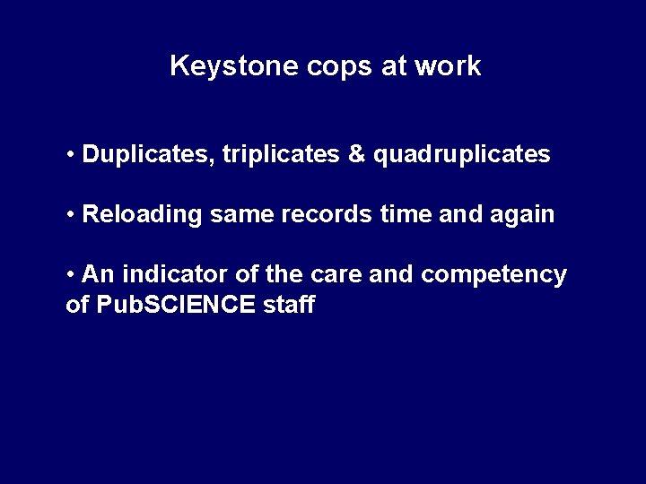 Keystone cops at work • Duplicates, triplicates & quadruplicates • Reloading same records time
