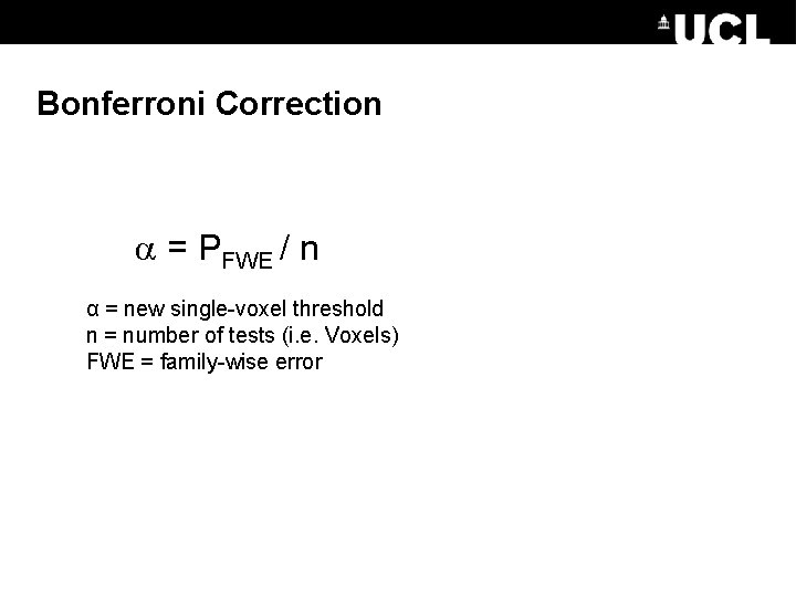 Bonferroni Correction = PFWE / n α = new single-voxel threshold n = number