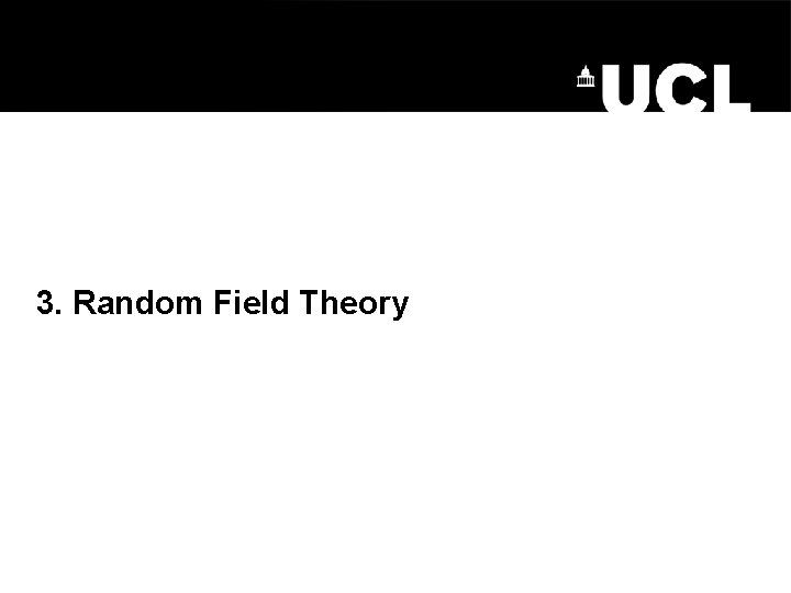 3. Random Field Theory 
