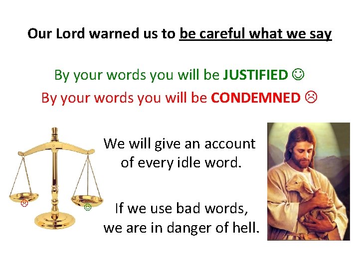 Our Lord warned us to be careful what we say By your words you