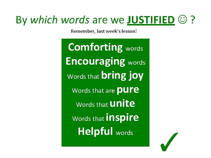 By which words are we JUSTIFIED ? Remember, last week’s lesson! Comforting words Encouraging