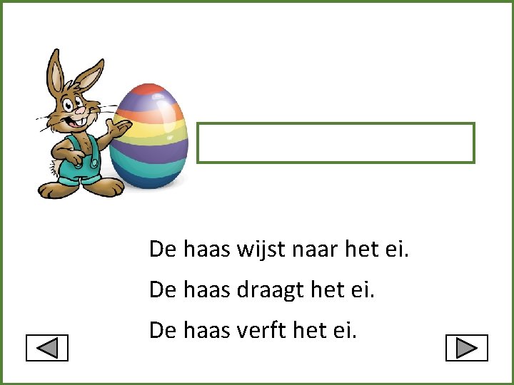 De haas wijst naar het ei. De haas draagt het ei. De haas verft