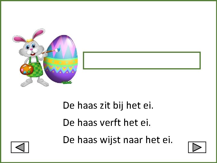 De haas zit bij het ei. De haas verft het ei. De haas wijst