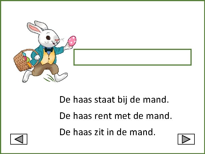 De haas staat bij de mand. De haas rent met de mand. De haas