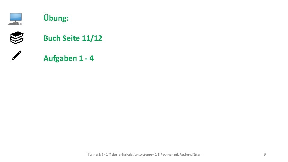 Übung: Buch Seite 11/12 Aufgaben 1 - 4 Informatik 9 - 1. Tabellenkalkulationssysteme –