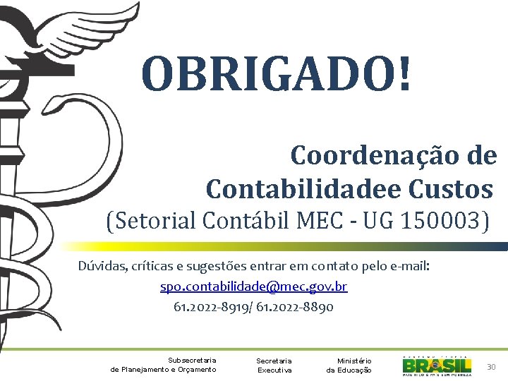 OBRIGADO! Coordenação de Contabilidadee Custos (Setorial Contábil MEC - UG 150003) Dúvidas, críticas e
