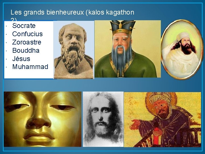  Les grands bienheureux (kalos kagathon ? ) Socrate Confucius Zoroastre Bouddha Jésus Muhammad