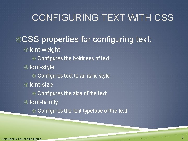 CONFIGURING TEXT WITH CSS properties for configuring text: font-weight Configures the boldness of text