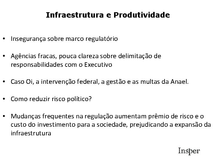 Infraestrutura e Produtividade • Insegurança sobre marco regulatório • Agências fracas, pouca clareza sobre